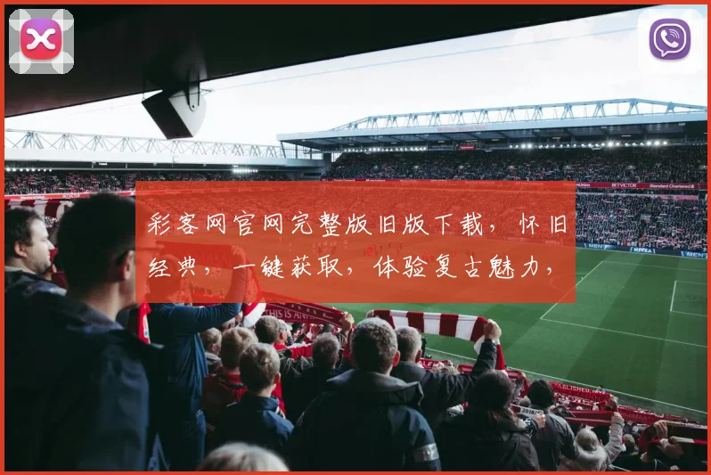 彩客网官网完整版旧版下载，怀旧经典，一键获取，体验复古魅力，免费下载中